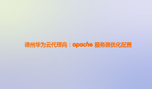 德州华为云代理商：apache 服务器优化配置