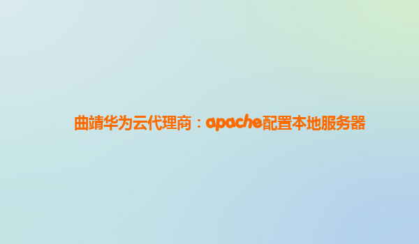 曲靖华为云代理商：apache配置本地服务器