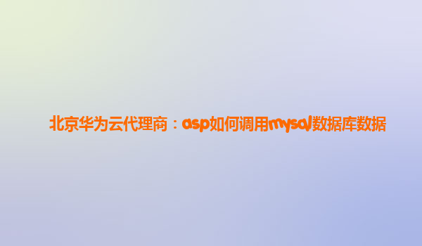 北京华为云代理商：asp如何调用mysql数据库数据