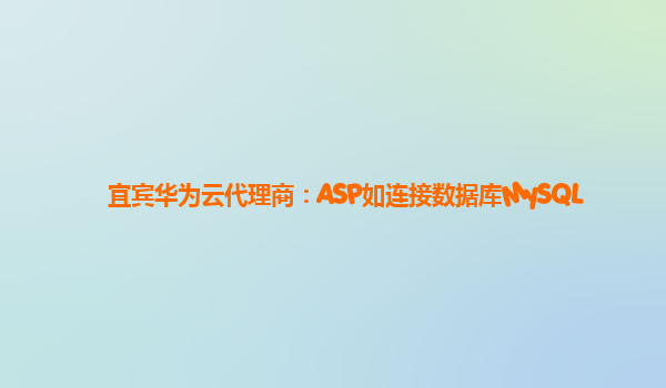 宜宾华为云代理商：ASP如连接数据库MySQL