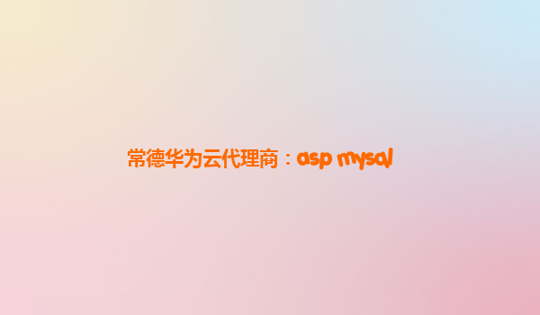 常德华为云代理商：asp mysql