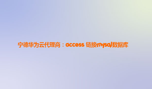 宁德华为云代理商：access 链接mysql数据库