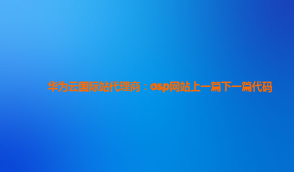 华为云国际站代理商：asp网站上一篇下一篇代码