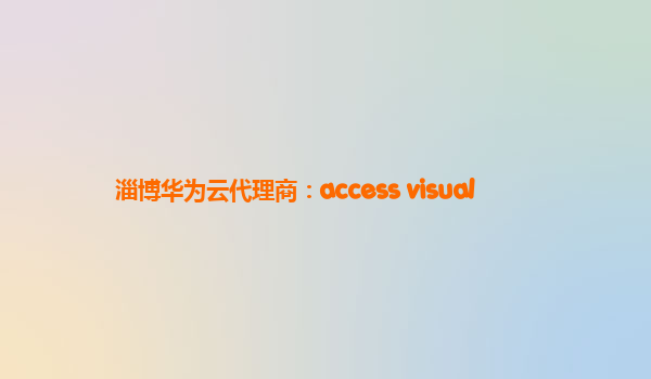 淄博华为云代理商：access+visual