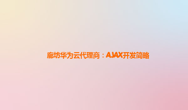 廊坊华为云代理商：AJAX开发简略