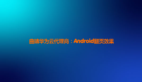 曲靖华为云代理商：Android翻页效果