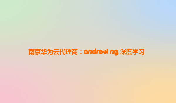 南京华为云代理商：andrew ng 深度学习