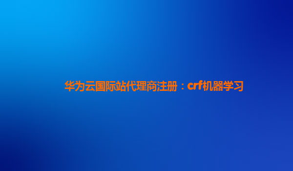 华为云国际站代理商注册：crf机器学习