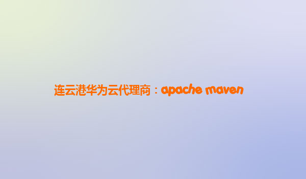 连云港华为云代理商：apache maven