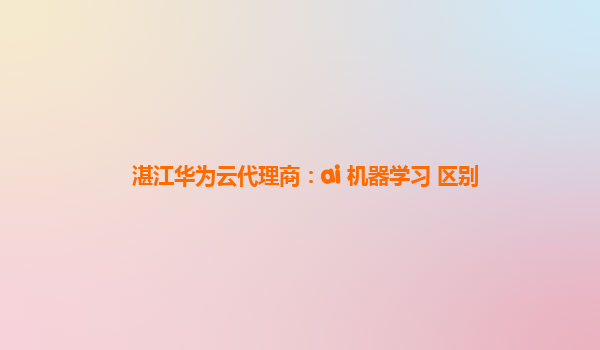 湛江华为云代理商：ai 机器学习 区别