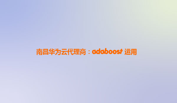 南昌华为云代理商：adaboost 运用