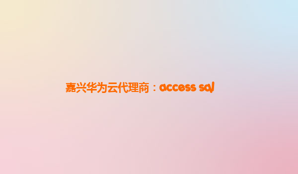 嘉兴华为云代理商：access sql