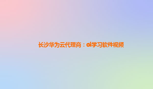 长沙华为云代理商：ai学习软件视频