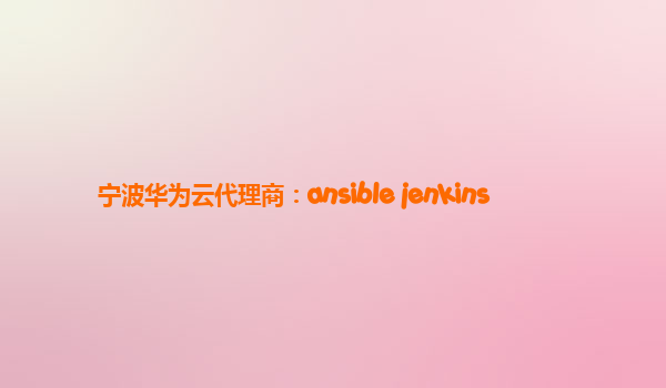 宁波华为云代理商：ansible jenkins