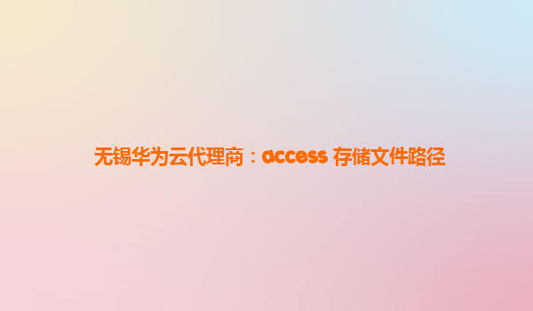 无锡华为云代理商：access 存储文件路径