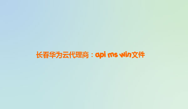 长春华为云代理商：api ms win文件