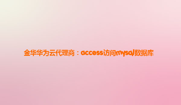 金华华为云代理商：access访问mysql数据库