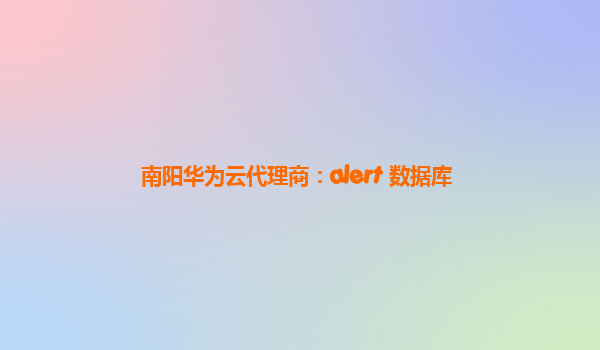 南阳华为云代理商：alert 数据库