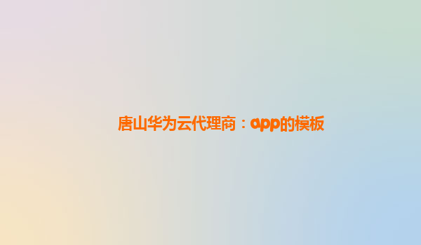 唐山华为云代理商：app的模板