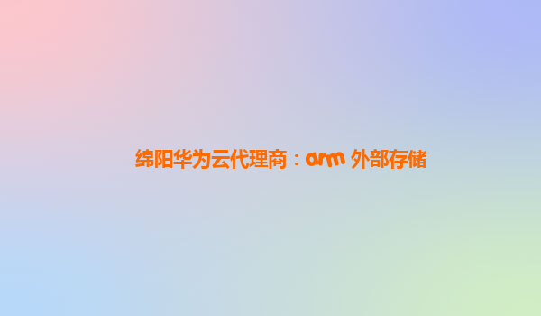 绵阳华为云代理商：arm 外部存储