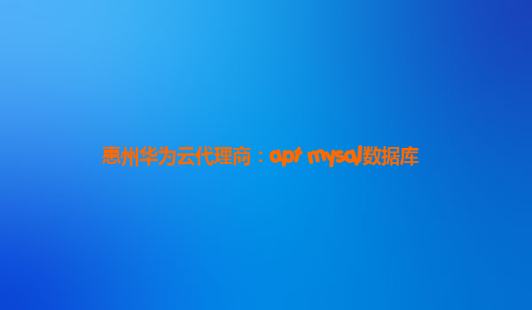 惠州华为云代理商：apt mysql数据库