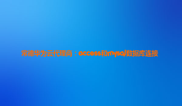 常德华为云代理商：access和mysql数据库连接