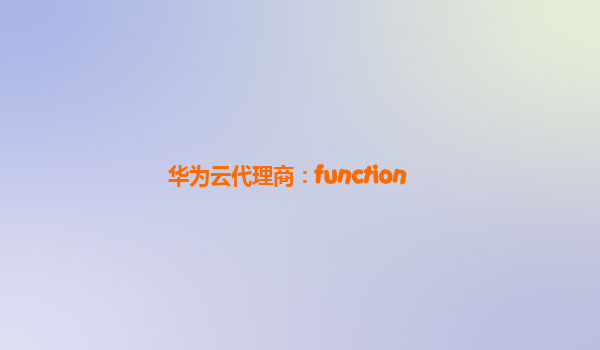 华为云代理商：function