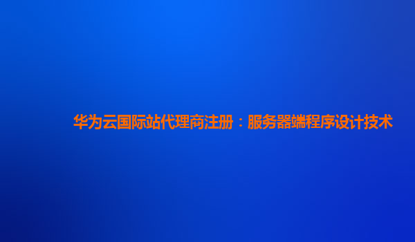 华为云国际站代理商注册：服务器端程序设计技术