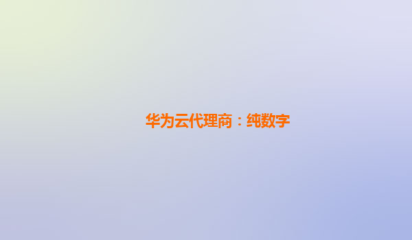 华为云代理商：纯数字