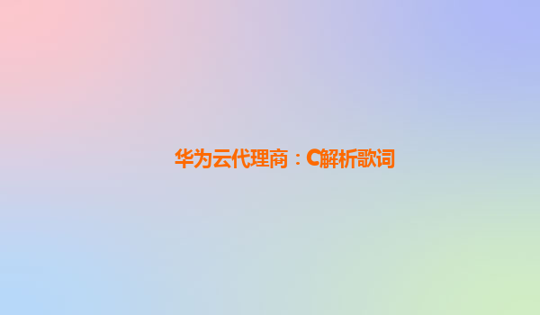 华为云代理商：C解析歌词