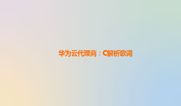 华为云代理商：C解析歌词