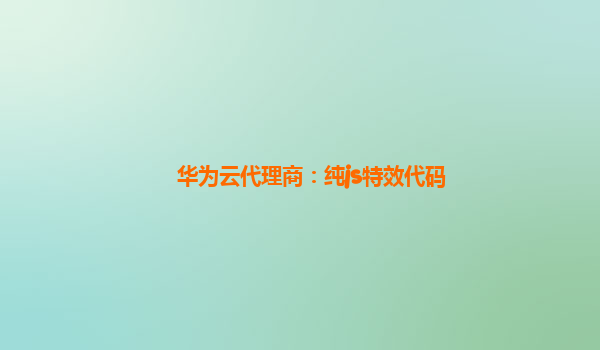 华为云代理商：纯js特效代码