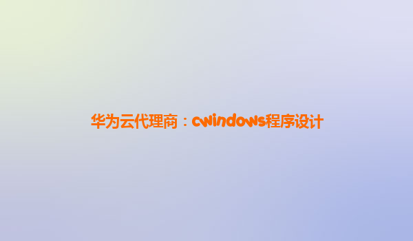 华为云代理商：cwindows程序设计