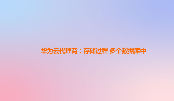 华为云代理商：存储过程 多个数据库中