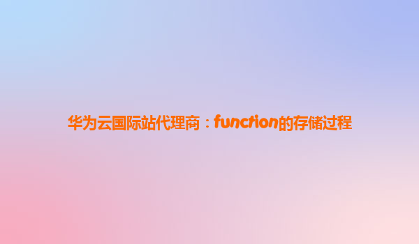 华为云国际站代理商：function的存储过程