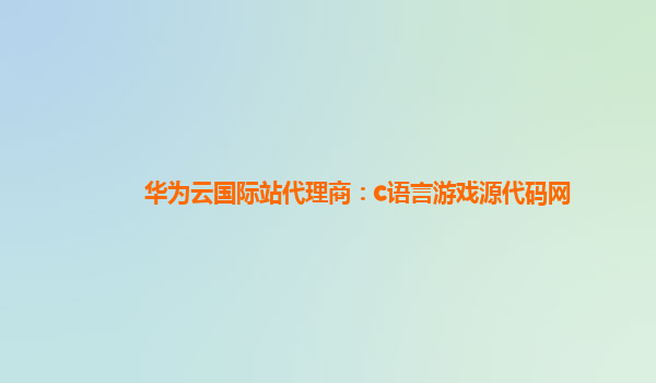 华为云国际站代理商：c语言游戏源代码网