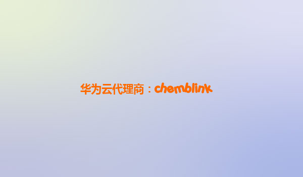 华为云代理商：chemblink