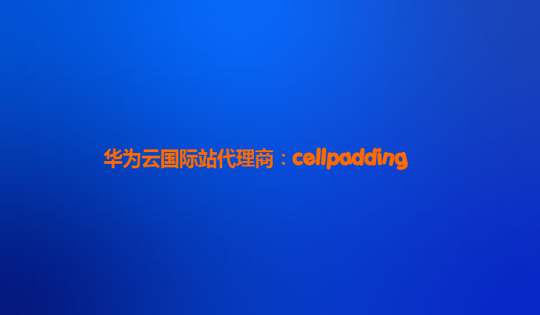 华为云国际站代理商：cellpadding