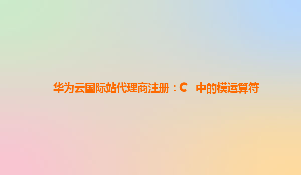 华为云国际站代理商注册：C ++中的模运算符