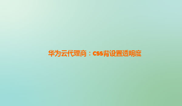 华为云代理商：css背设置透明度