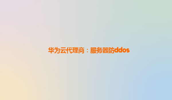 华为云代理商：服务器防ddos