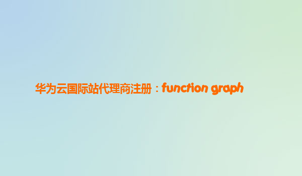 华为云国际站代理商注册：function graph