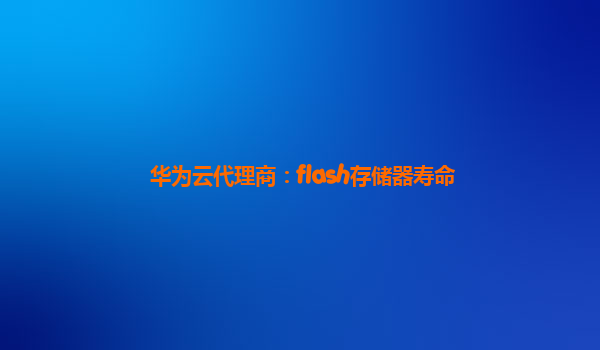 华为云代理商：flash存储器寿命