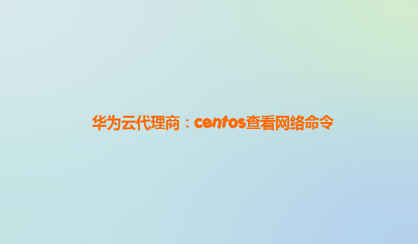 华为云代理商：centos查看网络命令