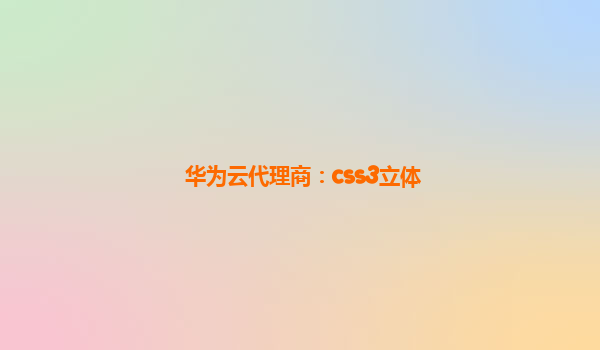 华为云代理商：css3立体