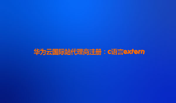 华为云国际站代理商注册：c语言extern