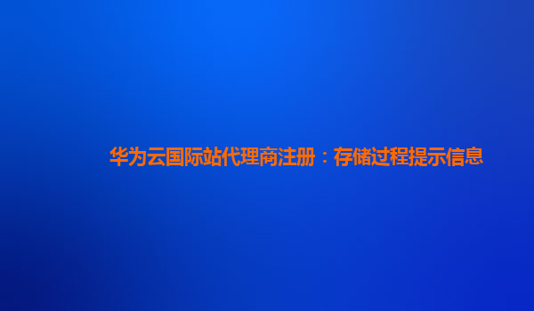 华为云国际站代理商注册：存储过程提示信息