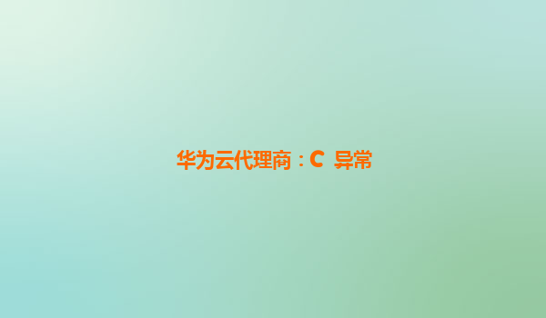 华为云代理商：C++异常