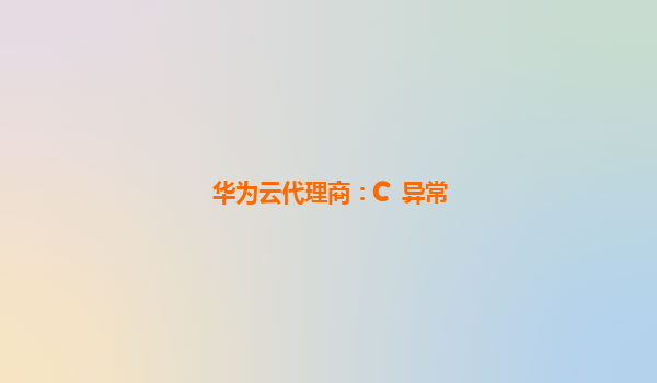 华为云代理商：C++异常