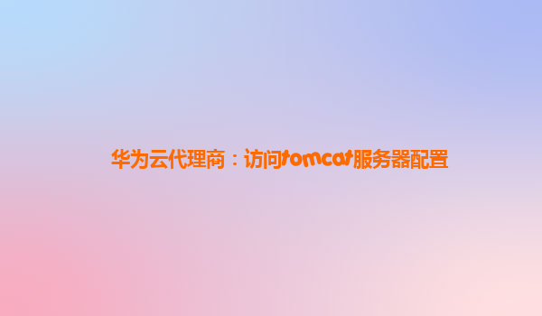 华为云代理商：访问tomcat服务器配置